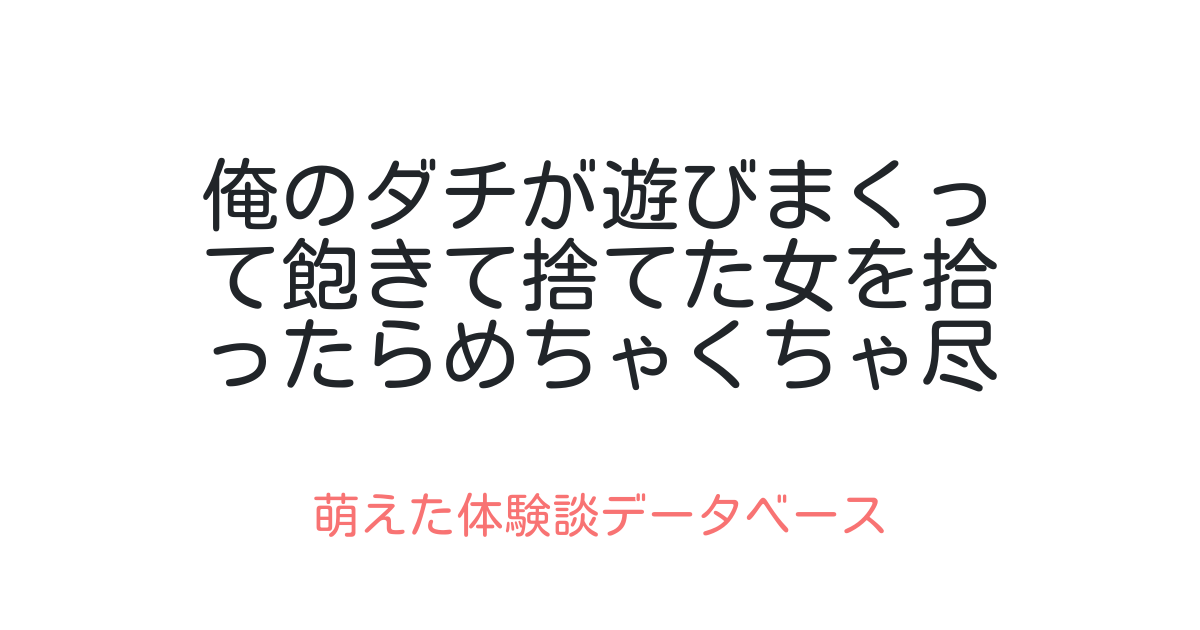 俺のダチが遊びまくって飽きて捨てた女を拾ったらめちゃくちゃ尽くす女だった 萌えた体験談データベース